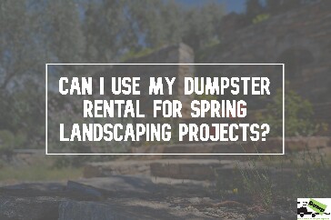 Can I Use My Dumpster Rental for Spring Projects